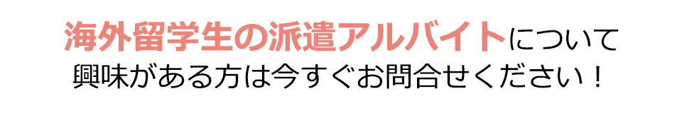 海外留学生の派遣アルバイトについて興味がある方は今すぐお問合せください！